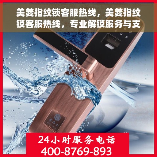 美菱指纹锁客服热线，美菱指纹锁客服热线，专业解锁服务与支持团队为您解答疑惑