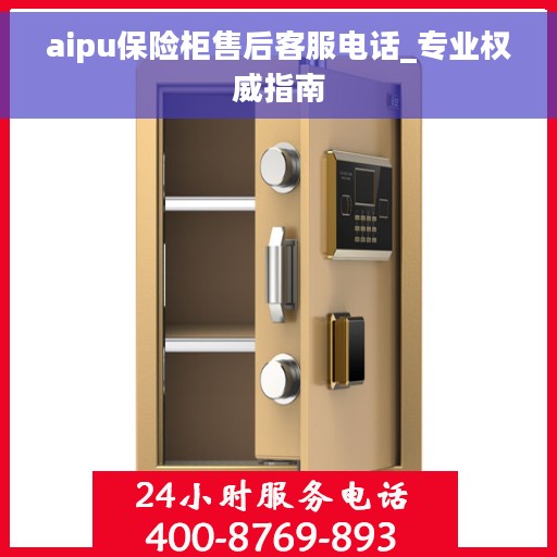 aipu保险柜售后客服电话_专业权威指南
