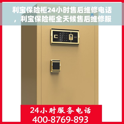 利宝保险柜24小时售后维修电话，利宝保险柜全天候售后维修服务热线，贴心保障您的安全之选