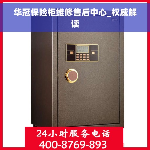 华冠保险柜维修售后中心_权威解读