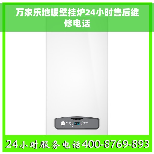 万家乐地暖壁挂炉24小时售后维修电话