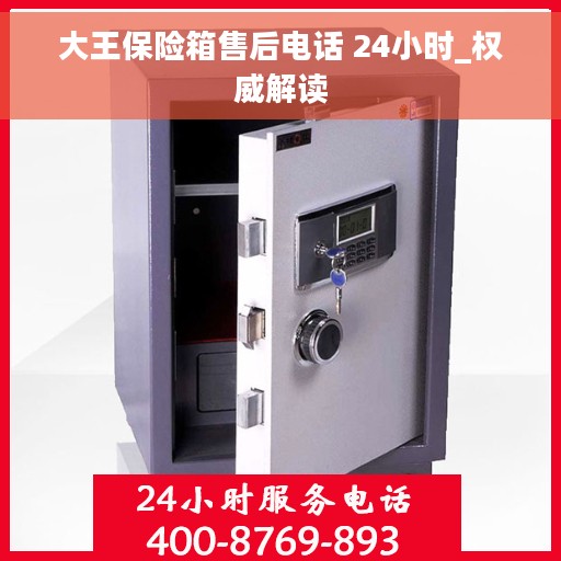 大王保险箱售后电话 24小时_权威解读