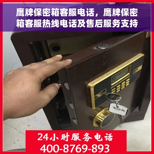 鹰牌保密箱客服电话，鹰牌保密箱客服热线电话及售后服务支持