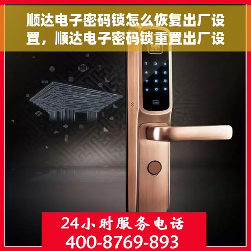 顺达电子密码锁怎么恢复出厂设置，顺达电子密码锁重置出厂设置教程