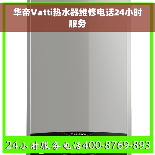 华帝Vatti热水器维修电话24小时服务
