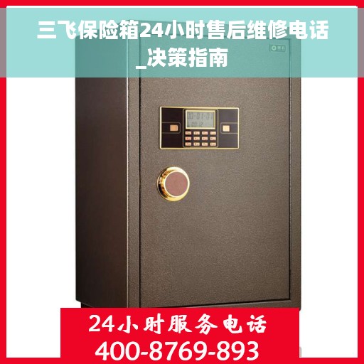 三飞保险箱24小时售后维修电话_决策指南