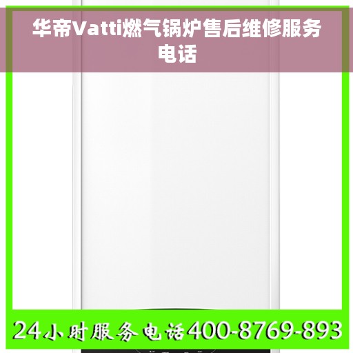 华帝Vatti燃气锅炉售后维修服务电话