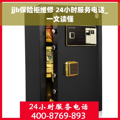 jjb保险柜维修 24小时服务电话_一文读懂