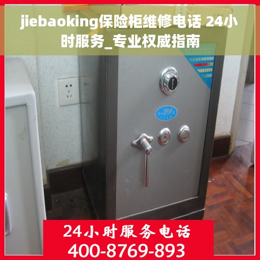jiebaoking保险柜维修电话 24小时服务_专业权威指南