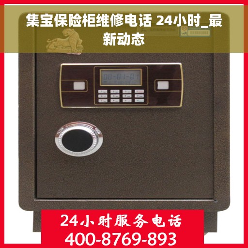 集宝保险柜维修电话 24小时_最新动态
