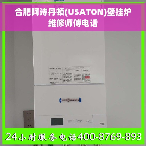 合肥阿诗丹顿(USATON)壁挂炉维修师傅电话