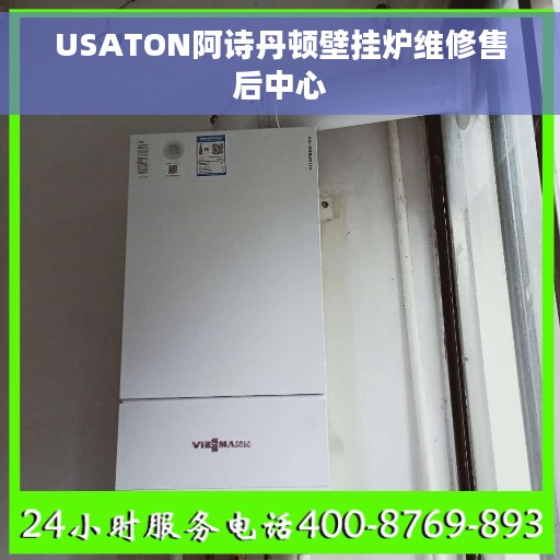 USATON阿诗丹顿壁挂炉维修售后中心