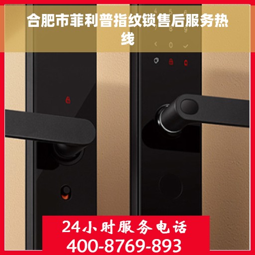 合肥市菲利普指纹锁售后服务热线
