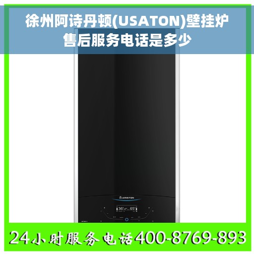 徐州阿诗丹顿(USATON)壁挂炉售后服务电话是多少