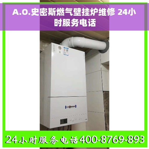 A.O.史密斯燃气壁挂炉维修 24小时服务电话