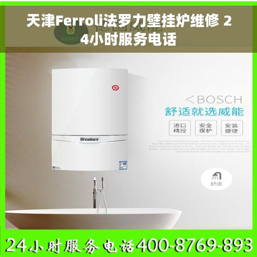 天津Ferroli法罗力壁挂炉维修 24小时服务电话