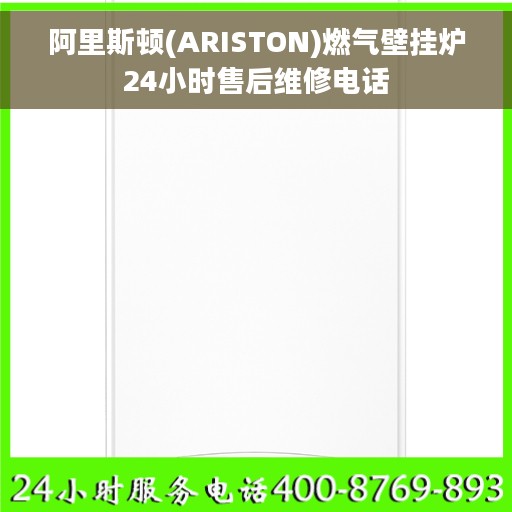 阿里斯顿(ARISTON)燃气壁挂炉24小时售后维修电话