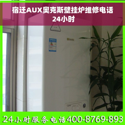 宿迁AUX奥克斯壁挂炉维修电话 24小时