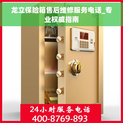 龙立保险箱售后维修服务电话_专业权威指南
