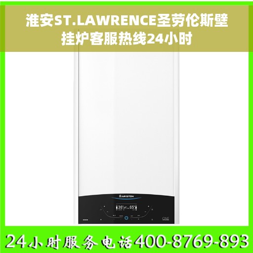 淮安ST.LAWRENCE圣劳伦斯壁挂炉客服热线24小时
