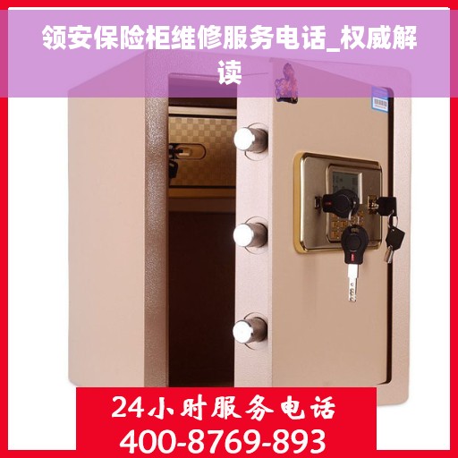 领安保险柜维修服务电话_权威解读