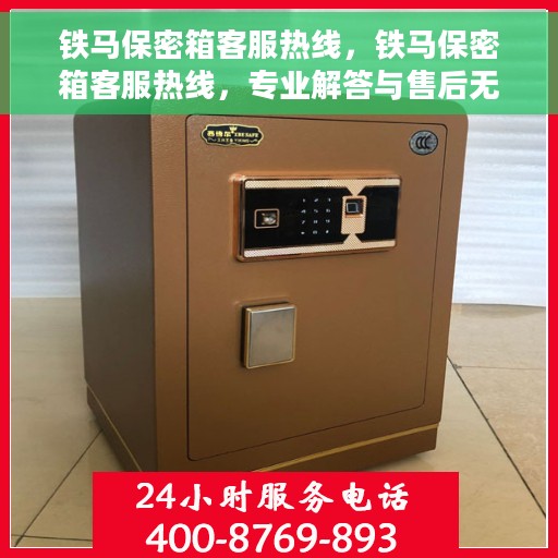铁马保密箱客服热线，铁马保密箱客服热线，专业解答与售后无忧