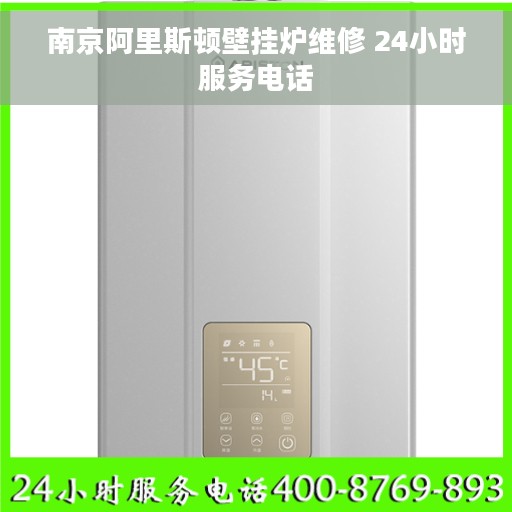 南京阿里斯顿壁挂炉维修 24小时服务电话