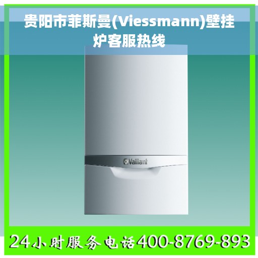 贵阳市菲斯曼(Viessmann)壁挂炉客服热线