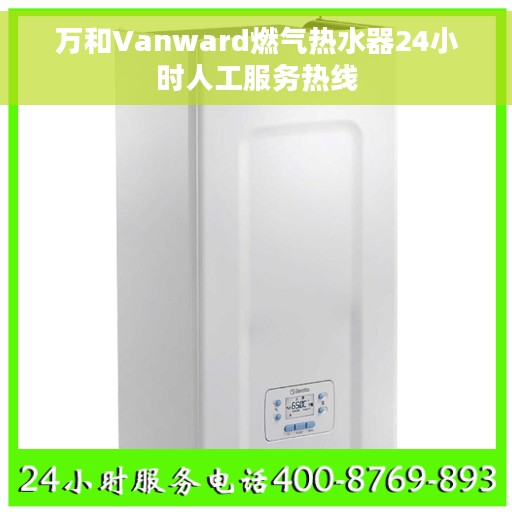 万和Vanward燃气热水器24小时人工服务热线