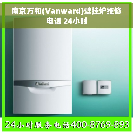 南京万和(Vanward)壁挂炉维修电话 24小时