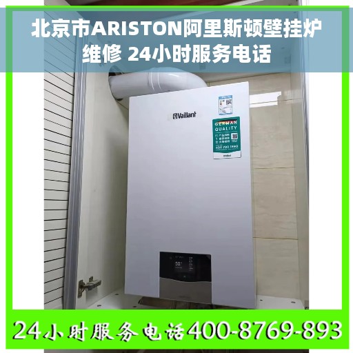 北京市ARISTON阿里斯顿壁挂炉维修 24小时服务电话