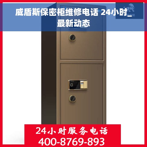 威盾斯保密柜维修电话 24小时_最新动态