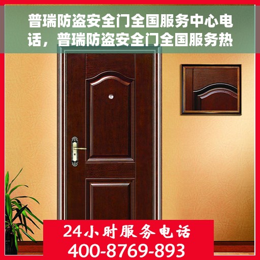 普瑞防盗安全门全国服务中心电话，普瑞防盗安全门全国服务热线电话及售后支持全攻略