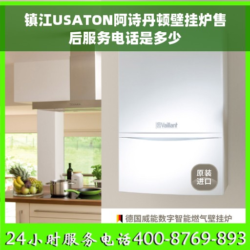 镇江USATON阿诗丹顿壁挂炉售后服务电话是多少