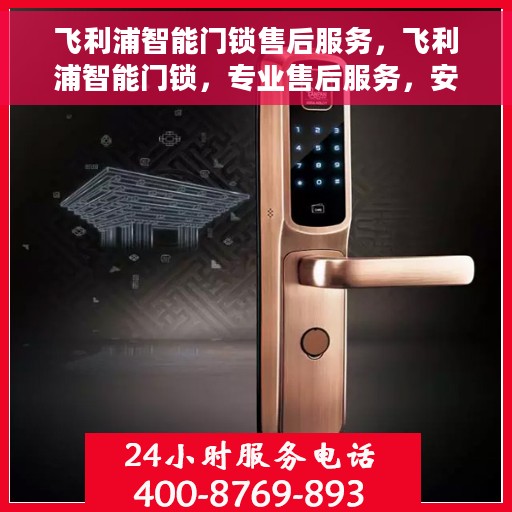 飞利浦智能门锁售后服务，飞利浦智能门锁，专业售后服务，安全无忧保障