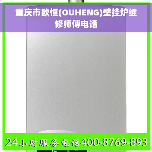 重庆市欧恒(OUHENG)壁挂炉维修师傅电话
