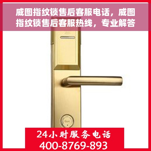 威图指纹锁售后客服电话，威图指纹锁售后客服热线，专业解答与售后无忧服务