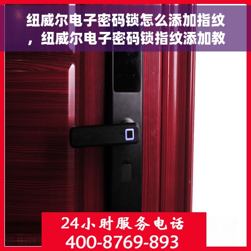 纽威尔电子密码锁怎么添加指纹，纽威尔电子密码锁指纹添加教程，轻松设置你的个性化开锁方式