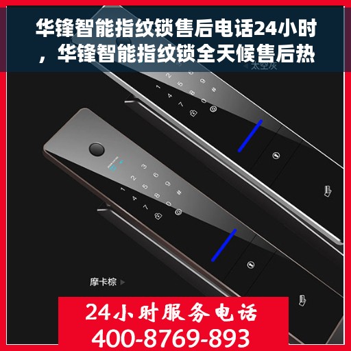 华锋智能指纹锁售后电话24小时，华锋智能指纹锁全天候售后热线，贴心服务，24小时不打烊