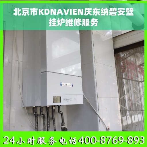 北京市KDNAVIEN庆东纳碧安壁挂炉维修服务