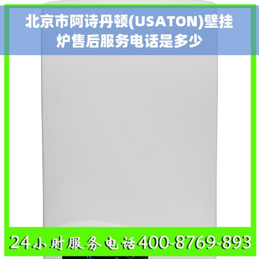 北京市阿诗丹顿(USATON)壁挂炉售后服务电话是多少