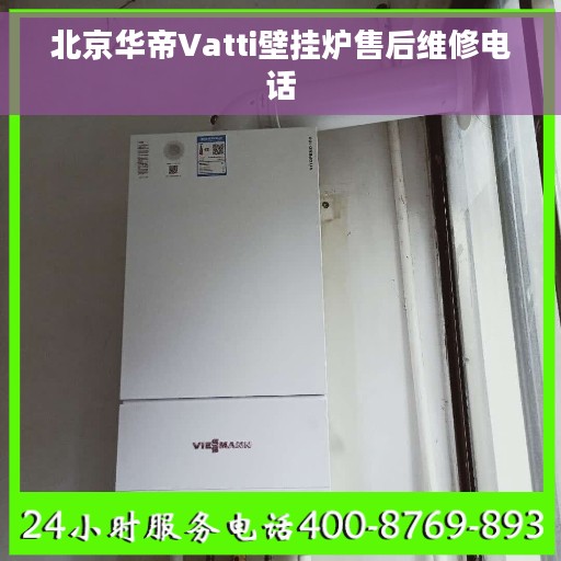 北京华帝Vatti壁挂炉售后维修电话