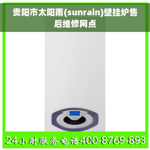 贵阳市太阳雨(sunrain)壁挂炉售后维修网点