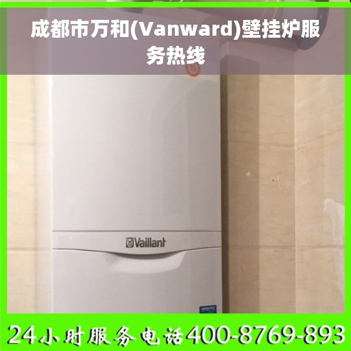 成都市万和(Vanward)壁挂炉服务热线 成都市万和(Vanward)壁挂炉服务热线