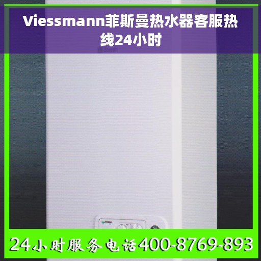 Viessmann菲斯曼热水器客服热线24小时