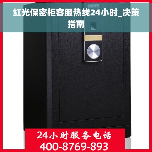 红光保密柜客服热线24小时_决策指南