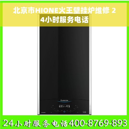 北京市HIONE火王壁挂炉维修 24小时服务电话