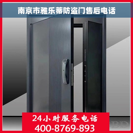 南京市雅乐蒂防盗门售后电话 南京市雅乐蒂防盗门售后电话
