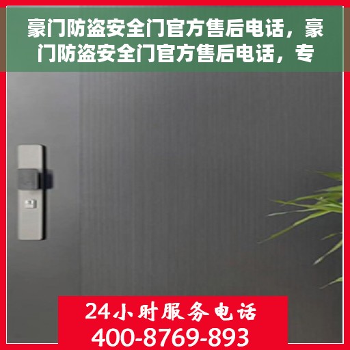 豪门防盗安全门官方售后电话，豪门防盗安全门官方售后电话，专业服务，为您的安全保驾护航！
