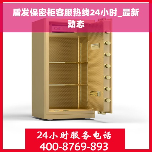 盾发保密柜客服热线24小时_最新动态